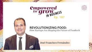 Empowered to Grow Podcast - Revolutionizing Food: How Startups Are Shaping the Future of Foodtech