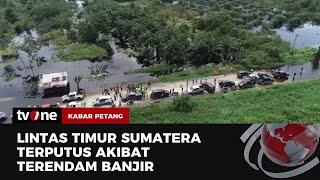 Hambat Aktivitas Warga, Jalan Lintas Timur Sumatera Terendam Banjir | Kabar Petang tvOne