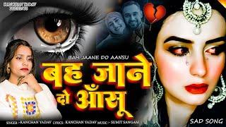 बह जाने दो आंसू | Bah Jane Do Aansu | Kanchan Yadav | Dard Bhare Gane Gam Bhare Gane | New Sad Song