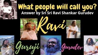 What people will call you ? Ravi, Guruji, Gurudev - Answer by Sri Sri Ravi Shankar Gurudev