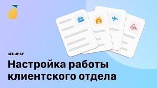 Вебинар «Настройка работы клиентского отдела»