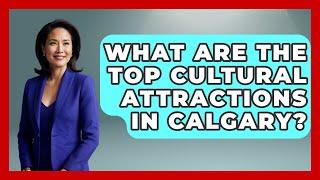 What Are the Top Cultural Attractions in Calgary? | Canada Explored