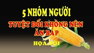 5 Nhóm Người Tuyệt Đối KHÔNG ĂN BẮP Kẻo Rước Họa Vào Thân - Ăn Bắp Có Tác Dụng Gì .