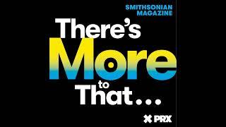 Coming July 27: There's More to That from Smithsonian magazine and PRX