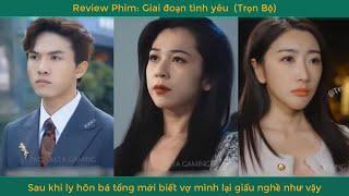 Giai đoạn tình yêu (bản Full) | Sau khi ly hôn bá tổng mới biết vợ mình lại giấu nghề như vậy