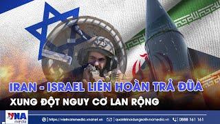 Iran - Israel trả đũa liên hoàn, nguy cơ các cuộc không kích sẽ được mở rộng với quy mô lớn hơn- VNA