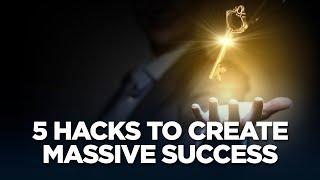 5 Hacks to Create Massive Success - Young Hustlers