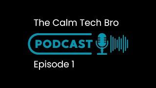 The Calm Tech Bro Podcast |  Episode 1 - Introduction