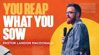 You Reap What You Sow | Pastor Landon MacDonald | Cornerstone Church