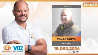 Podcast Francisco Jr - Empresário Val da Estiva - 19-12-2024