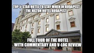 Hilton Hotel Budapest – A 5-Star experience.  Full tour of hotel and V-Log Review. The place to stay