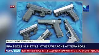 GRA Seizes 53 Pistols and Other Weapons at Tema Port