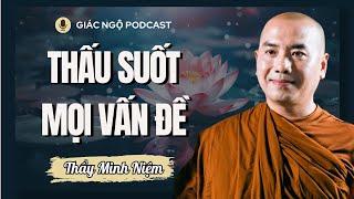 Bí Quyết Giúp Ta THẤU SUỐT MỌI VẤN ĐỀ | Thầy Minh Niệm | Giác Ngộ Podcast