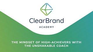 The Mindset Of High-Achievers With The Unshakable Coach - ClearBrand Academy Podcast