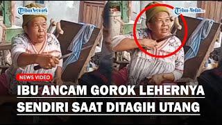 Viral Seorang Ibu Ancam Gorok Lehernya Sendiri, Gara-gara Tak Mampu Bayar Utang Saat Ditagih!