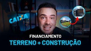 COMO FUNCIONA O FINANCIAMENTO DE AQUISIÇÃO DE TERRENO E CONSTRUÇÃO DA CAIXA