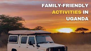 The Best Family Friendly Activities in Uganda