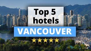 Top 5 Hotels in Vancouver, Best Hotel Recommendations