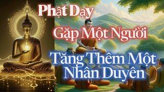 Phật Dạy Gặp Một Người Là Tăng Thêm Một Nhân Duyên | Lời Phật Dạy