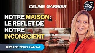 Quand notre maison est le reflet de notre inconscient - Céline GARNIER