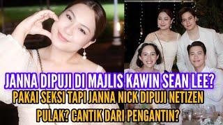 JANNA NICK DIPUJI CANTIK DARI PENGANTIN DI MAJLIS KAWIN SEAN LEE? BAJU SEKSI TAPI NETIZEN SUKA?️