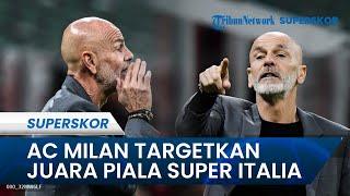 Kesampingkan Penampilan Buruk di Liga Domestik, AC Milan Targetkan Juara Piala Super Italia