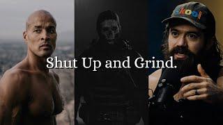 Shut Up and Grind.