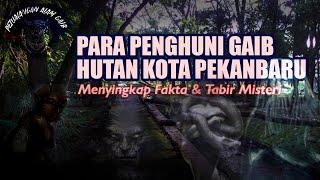 PARA PENGHUNI GAIB HUTAN KOTA PEKANBARU.....Menyingkap Fakta & Tabir Misteri