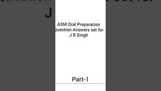 ASM Oral Questions & Answers- J B Singh set part 1