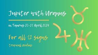 Jupiter meets Uranus in Taurus - Dramatic Life Changes! 20-21 April 2024