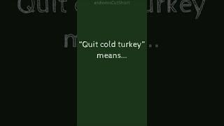 What does "Quit cold turkey" mean? Learning english idioms