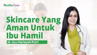 Tips Skincare Aman Untuk Ibu Hamil || dr. Ayu Harisyah Putri - Medikacare