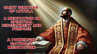 Saint Ignatius of Loyola! A Meditation on Spiritual Discernment and Purpose - Catholic Meditation