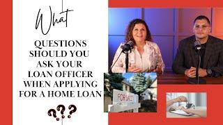 What Questions should you ask your loan officer when applying for a home loan??