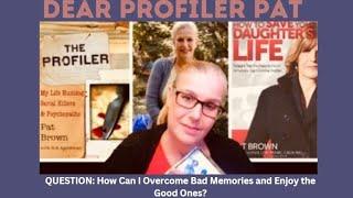 Dear Profiler Pat: How Can I Overcome Bad Memories and Enjoy the Good Ones? #advice #memories