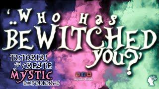 EP 27 | "WHO HAS BEWITCHED YOU?" (Tutorial to create a Mystic Experience) - Part 1