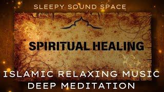 Islamic Spiritual Healing Music for Meditation and Relaxation | Soothing & Calming Sounds