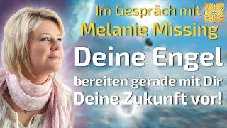 Deine Engel bereiten gerade mit Dir Deine Zukunft vor! - Melanie Missing im Gespräch