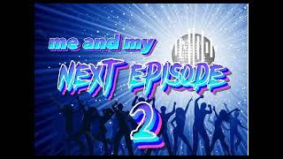 me and my NEXT EPISODE 2 | non stop mix