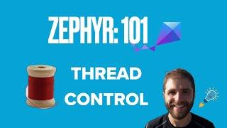 Zephyr 101 - Thread Control