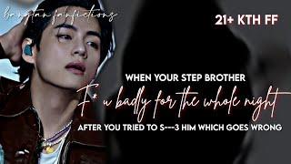 when your step brother punished u badly for the whole night after u tried to  (21+ kth ff)