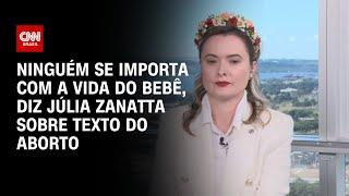 Ninguém se importa com a vida do bebê, diz Júlia Zanatta sobre texto do aborto | LIVE CNN