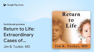 Return to Life: Extraordinary Cases of Children… by Jim B. Tucker, MD · Audiobook preview