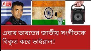 নোংরামির সীমা ছাড়াচ্ছে বাংলাদেশ! এবার ভারতের জাতীয় সংগীতকে...! শুনুন