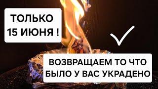 15 Июня ! Возвращаем то, что принадлежит вам по праву! Удача, успех, счастье, благополучие 