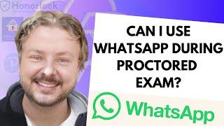 Is it Possible to Use WhatsApp during Proctored Exams?