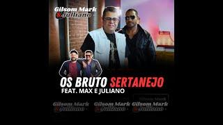 Gilson Mark & Julliano - Os Bruto Sertanejo - feat. Max & Juliano