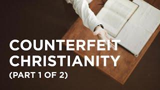 Counterfeit Christianity (Part 1 of 2) - 05/10/23