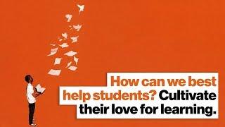 How can we best help students? Cultivate their love for learning. | John Hardin