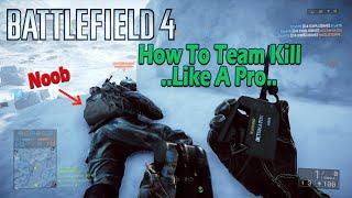 How To Team Kill Like A Pro [BF4]